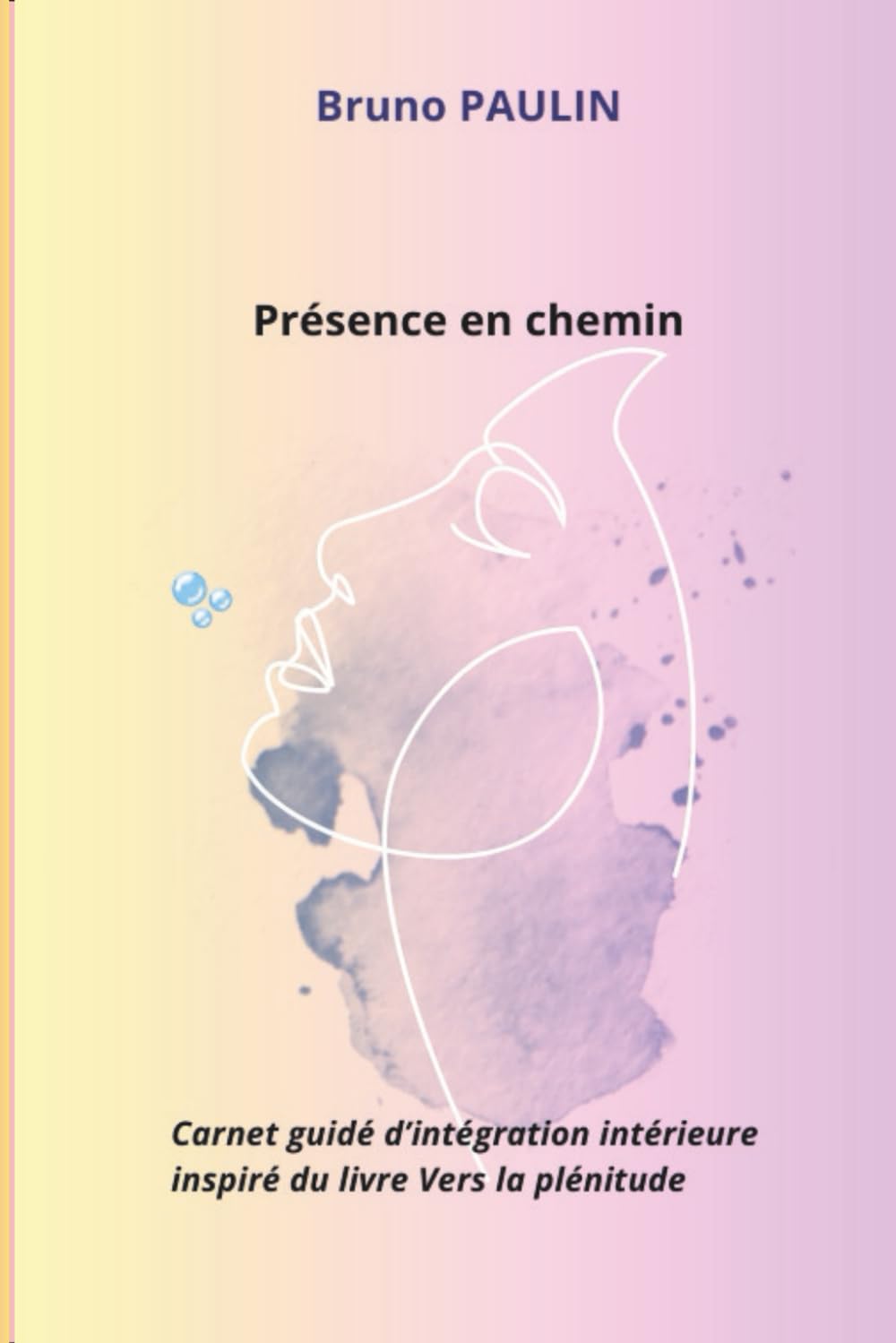 Présence en chemin: Carnet guidé d’intégration intérieure inspiré du livre Vers la plénitude pour ralentir, écouter et se retrouver.