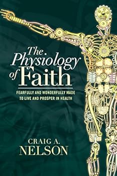 Paperback The Physiology of Faith: Fearfully & Wonderfully Made to Live & Prosper in Health Book