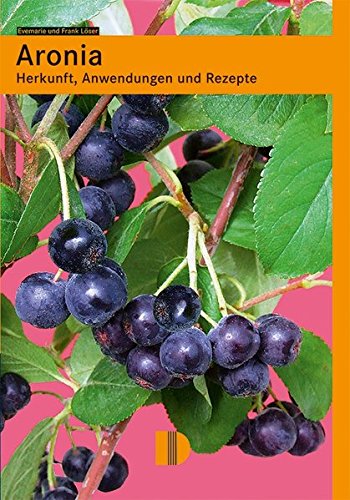 Preisvergleich Produktbild Aronia: Herkunft, Anwendungen und Rezepte