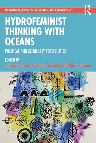 Hydrofeminist Thinking With Oceans: Political and Scholarly Possibilities (Postqualitative, New Materialist and Critical Posthumanist Research) (English Edition)