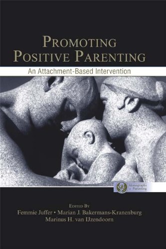 Promoting Positive Parenting: An Attachment-Based Intervention (Monographs in Parenting Series)