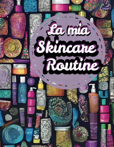La Mia Skincare Routine: Un Diario Dedicato alla tua Skincare Routine Personale, con Spazi per Pianificare e Monitorare le tue Abitudini di Bellezza Quotidiane