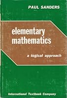 Elementary mathematics;: A logical approach (International textbooks in mathematics) B0006AYKK0 Book Cover