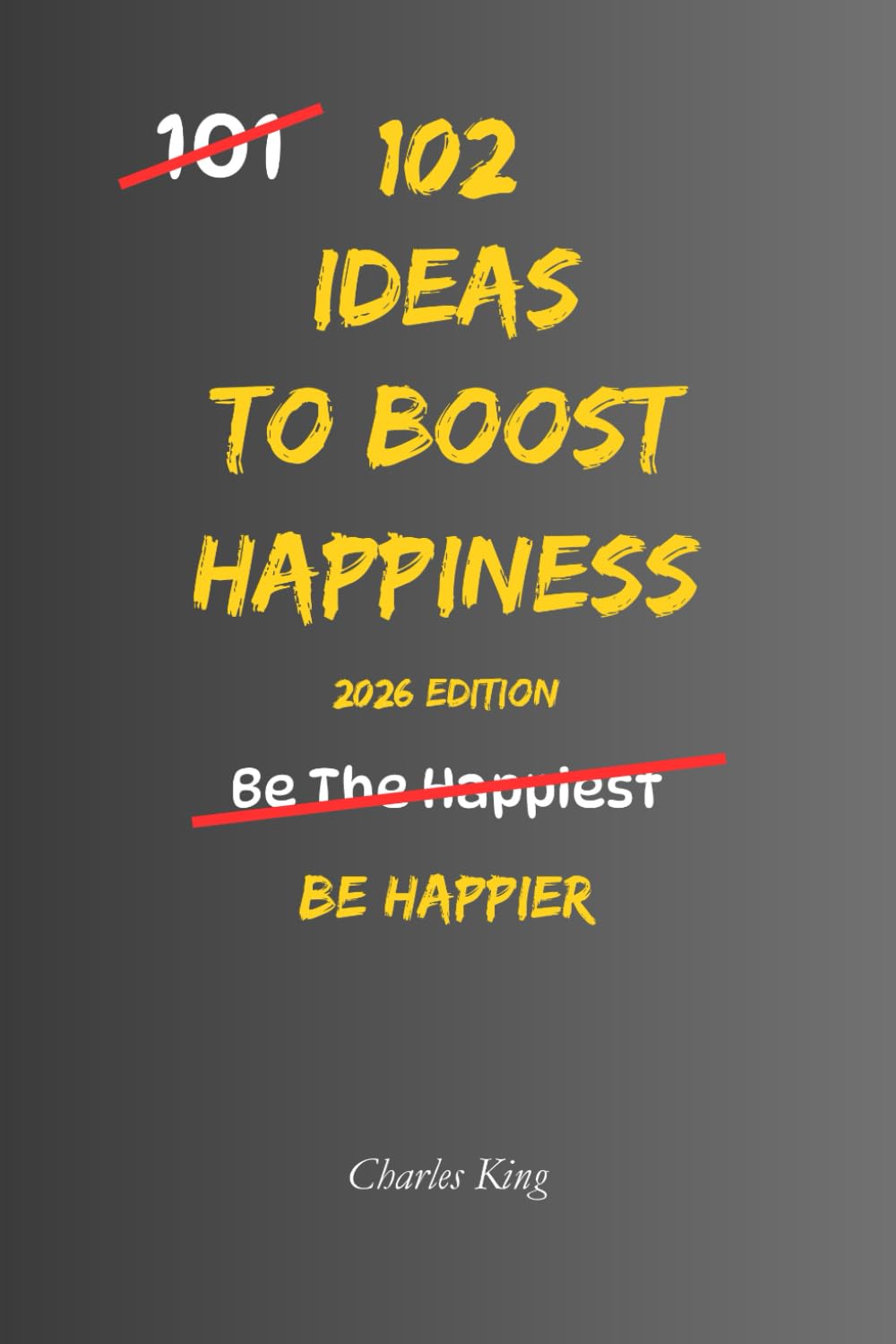 102 Ideas To Boost Happiness: Simple Ways To Lift Your Mood, Feel More Positive, And Enjoy Everyday Life (The 102 Series)