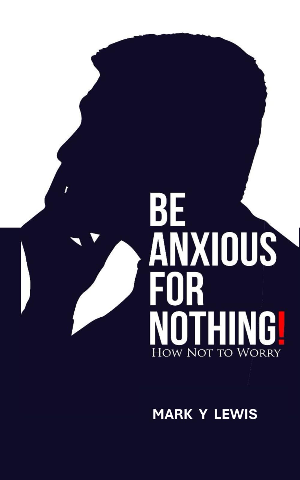 Be Anxious for Nothing!: (How not to worry)