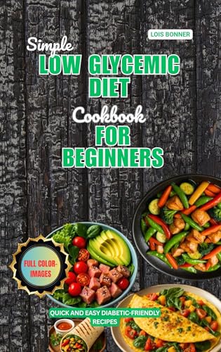 Simple Low Glycemic Diet Cookbook for Beginners: Quick and Easy Diabetic-Friendly Recipes