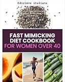 Ricettario della dieta mima-digiuno per donne oltre i 40: un piano in 5 passi per principianti per sostenere l'equilibrio ormonale e l'energia, con ricette di esempio e piano alimentare