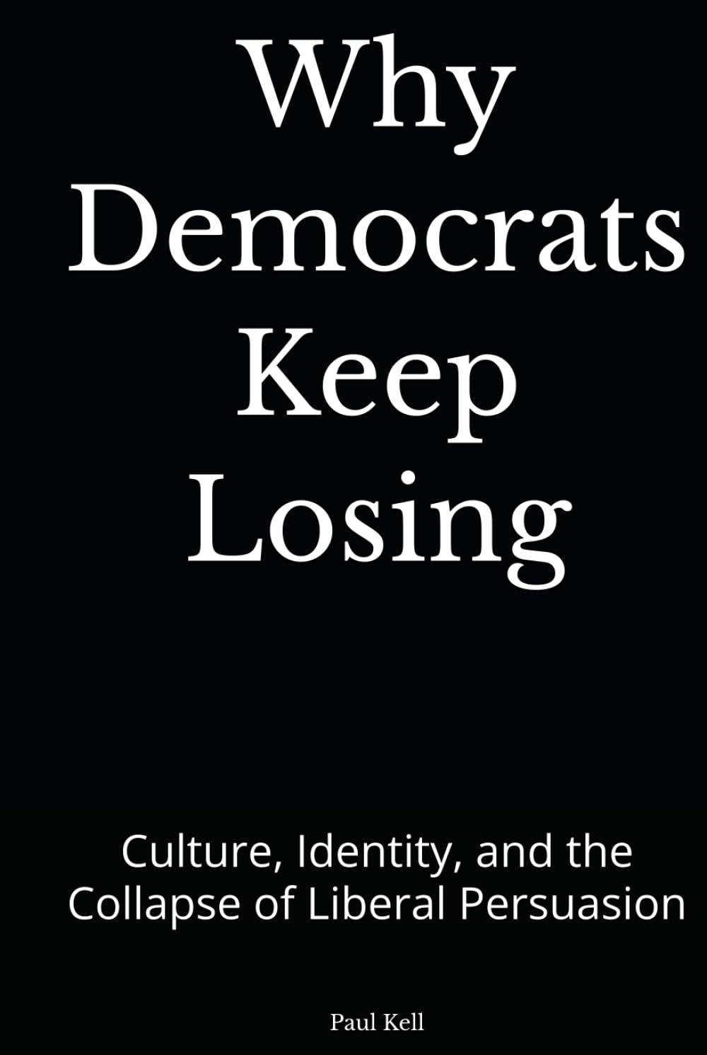 Why Democrats Keep Losing: Culture, Identity, and the Collapse of Liberal Persuasion