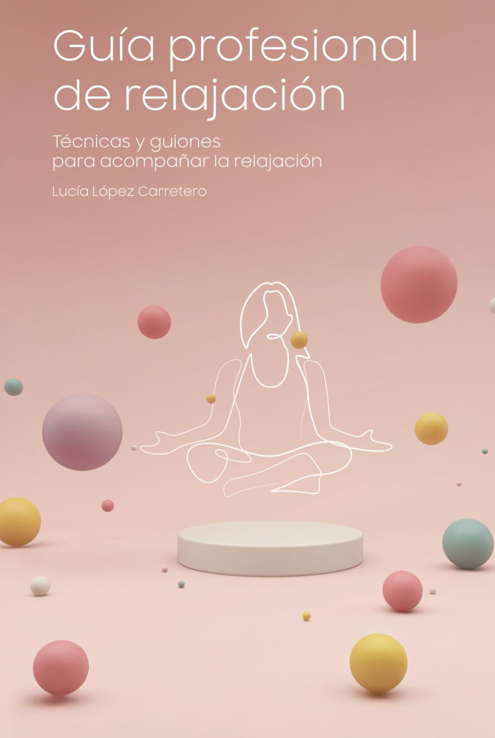 Guía profesional de relajación.: Técnicas y guiones para acompañar la relajación.
