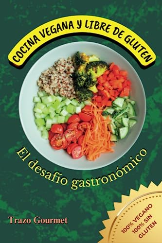 COCINA VEGANA Y LIBRE DE GLUTEN: El Desafío Gastronómico: +50 Recetas Irresistibles y Sorprendentes para Disfrutar de una Alimentación Saludable y Exquisita COCINA VEGANA Y LIBRE DE GLUTEN: El Desafío Gastronómico: +50 Recetas Irresistibles y Sorprendentes para Disfrutar de una Alimentación Saludable y Exquisita