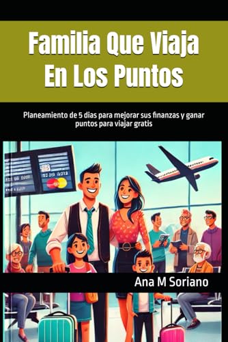 Familia Que Viaja En Los Puntos: Planeamiento de 5 dias para mejorar sus finanzas y ganar puntos para viajar gratis (Spanish Edition)