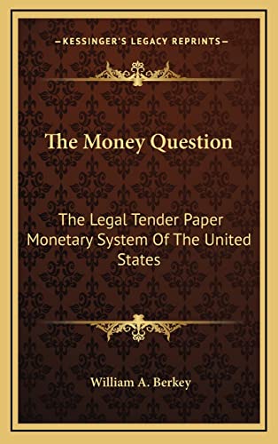 The Money Question: The Legal Tender Paper Monetary System Of The United States