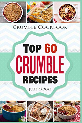 Crumble Cookbook: Top 60 Crumble Recipes
