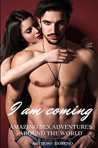 I Am Coming: Amazing Sex Adventures Around the World