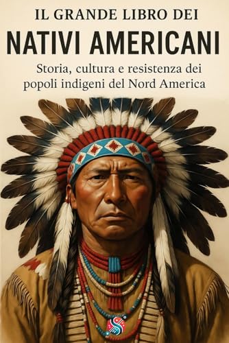 Il grande libro dei nativi americani: Storia, cultura e resistenza dei popoli indigeni del Nord America