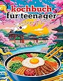 Koreanisches Kochbuch für Teenager: Coole & leckere Rezepte koreanischer Gerichte für junge Leute