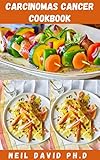  CARCINOMAS CANCER COOKBOOK: Step By Step Meal Prep With Nutritious Recipes To Fight Carcinomas Cancer And Restore Your Health (English Edition)