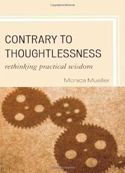 Contrary to Thoughtlessness: Rethinking Practical Wisdom by Monica Mueller book cover