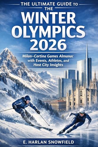 THE ULTIMATE GUIDE TO THE WINTER OLYMPICS 2026: Milan–Cortina Games Almanac with Events, Athletes, and Host City Insights