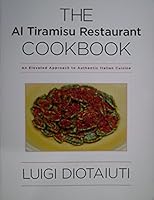 The Al Tiramisu Restaurant Cookbook: An Elevated Approach to Authentic Italian Cuisine 1491205326 Book Cover