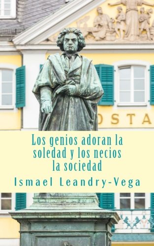 Los genios adoran la soledad y los necios la sociedad/ Geniuses love the solitude and the foolish society