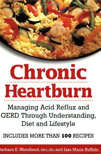 Chronic Heartburn: Managing Acid Reflux and GERD Through Understanding, Diet and Lifestyle