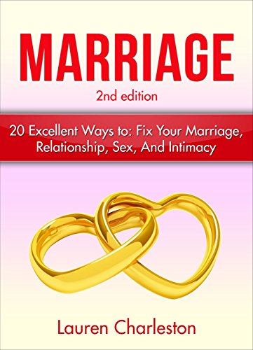Marriage: 20 Excellent Ways To: Fix Your Marriage, Relationship, Sex, And Intimacy! (Expanded & Updated! Relationships, Marriage Counseling, Marriage Help)