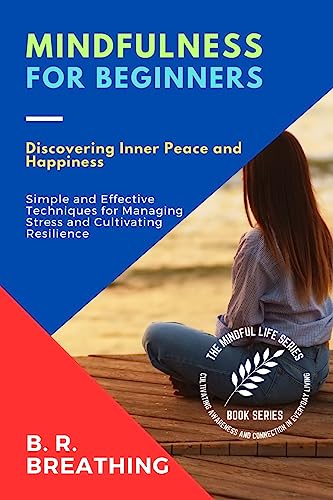 Mindfulness for Beginners: A Step-by-Step Guide to Cultivating Mindfulness in Daily Life (The Mindful Life Series: Cultivating Awareness and Connection in Everyday Living)