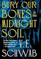 Bury Our Bones in the Midnight Soil: Schwab, V
