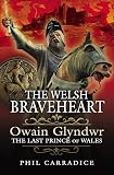 The Welsh Braveheart: Owain Glydwr, The Last Prince of Wales