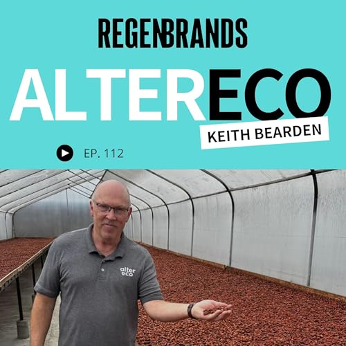 #112 - Keith Bearden @ Alter Eco - Cacao Price Spikes, Tariff Pressure, and Regenerative Progress
