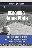 Reaching Home Plate: An In-Depth Guide on Getting Recruited, Conquering Adversity, and Achieving Mastery B089TT1WJS Book Cover