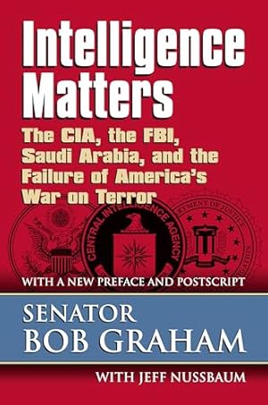 Intelligence Matters: The CIA, the FBI, Saudi Arabia, and the Failure of America's War on Terror