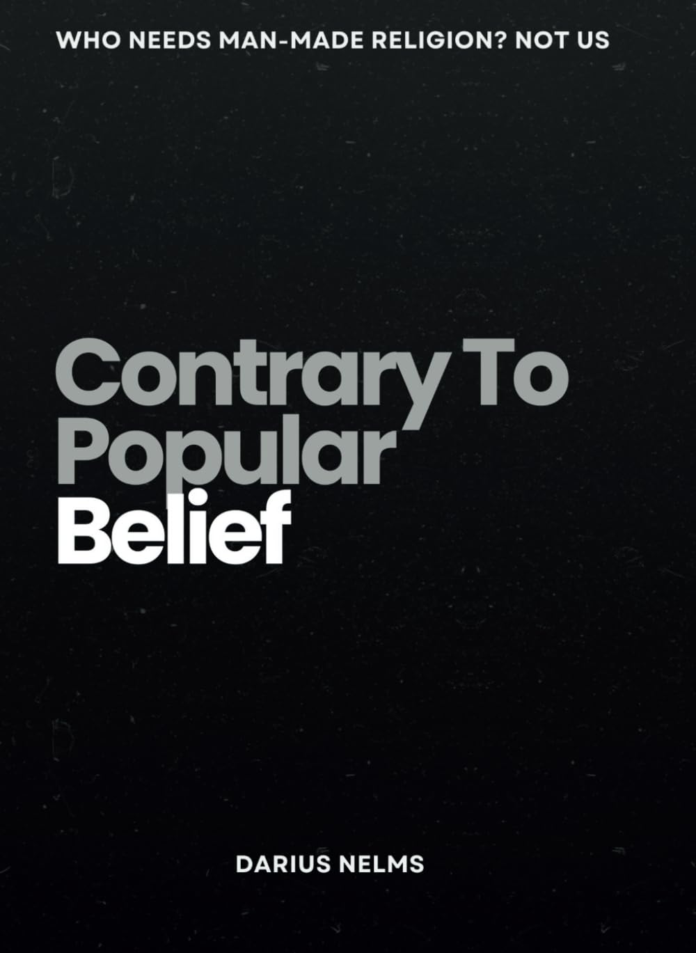 Contrary To Popular Belief: Who Needs Man-Made Religion? Not Us