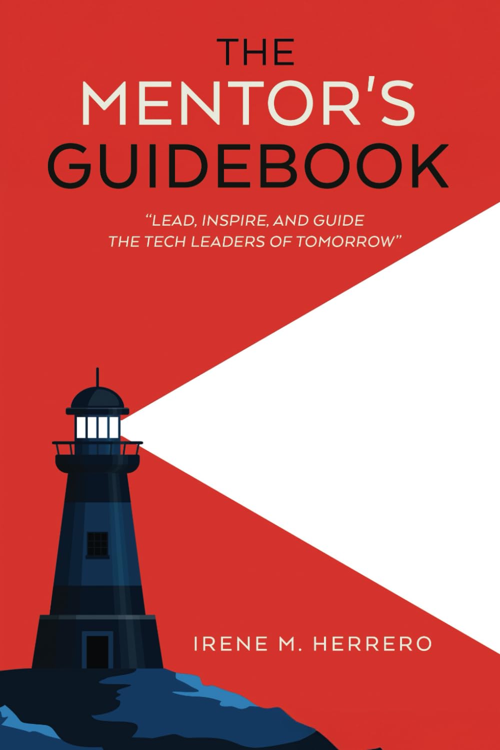 The Mentor’s Guidebook: A Mentorship Guide to Leadership Development, Career Coaching, and Professional Growth