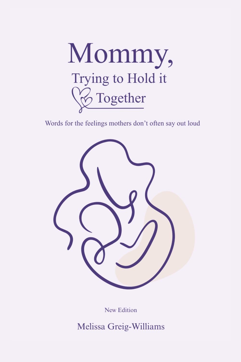 Mommy, Trying to Hold it Together: Words for the feelings mothers don’t often say out loud