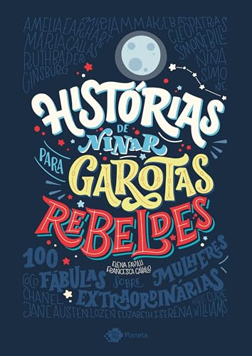 Histórias de ninar para garotas rebeldes - Volume 1: 100 histórias de mulheres extraordinárias