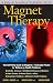 Magnet Therapy, Second Edition: The Self-Help Guide to Magnets-Clinically Proven to Relieve 35 Health Problems