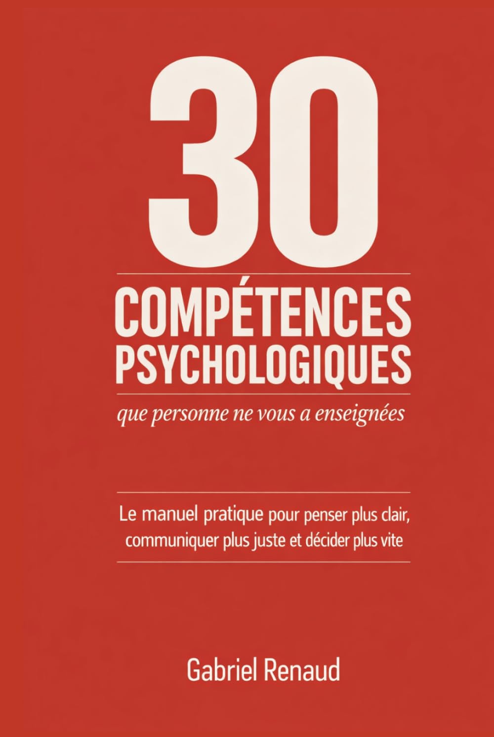 Les 30 compétences psychologiques que personne ne vous a enseignées: Le manuel pratique pour penser plus clair, communiquer plus juste et décider plus vite