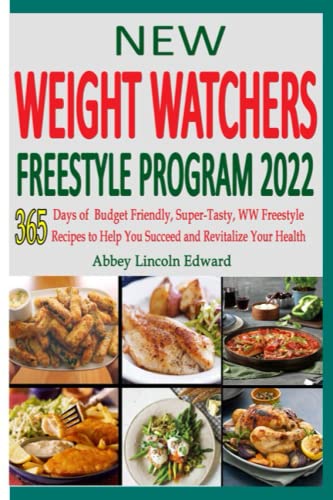 New Weight Watchers Freestyle Program 2022: 365 Days of Budget Friendly, Super-Tasty, WW Freestyle Recipes to Help You Succeed and Revitalize Your Health