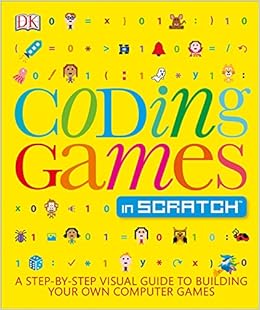 Coding Games in Scratch: A Step-by-Step Visual Guide to Building Your ...