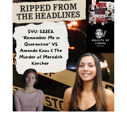 BONUS: Ripped From the Headlines: SVU:S22E3 "Remember Me in Quarantine" VS Amanda Knox & The Murder of Meredith Kercher