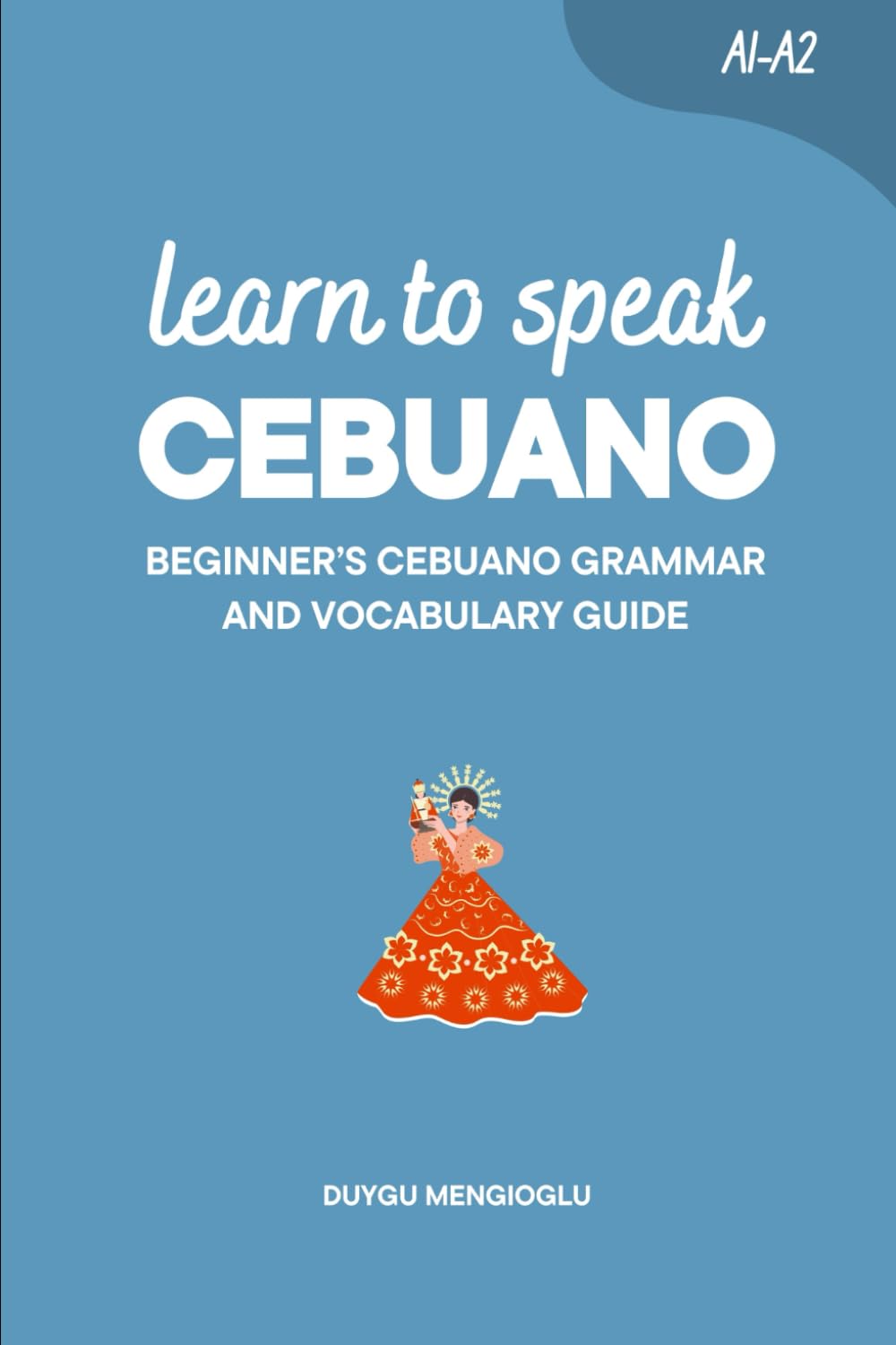 Learn to Speak Cebuano: Beginner’s Cebuano Grammar and Vocabulary Guide (Learn Cebuano)