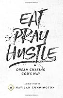 Eat. Pray. Hustle.: Chasing Dreams God's Way 151970030X Book Cover