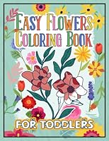 Easy Flowers Coloring Book for Toddlers and Preschoolers: 35 Big, Simple & Fun Floral Coloring Pages for Beginners & Kids ages 2-5 | Large Pictures To ... Daisies, Tulips, Lilies, Roses and More! B0BRQ4ND1R Book Cover