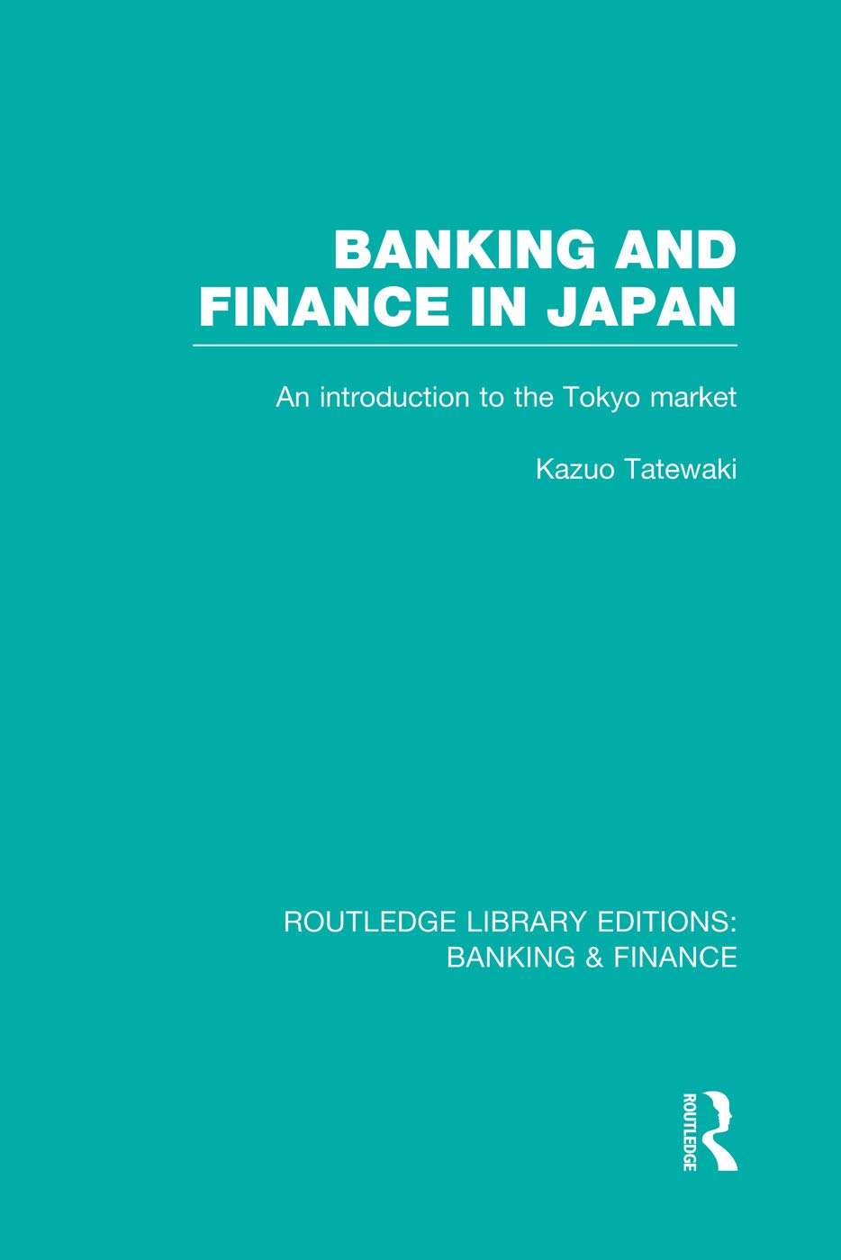Banking and Finance in Japan (RLE Banking & Finance): An Introduction to the Tokyo Market