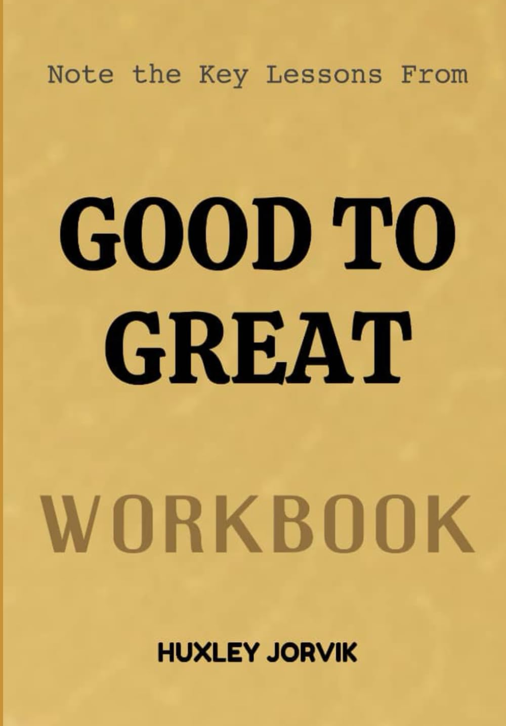 Note The Key Lessons From Good To Great Workbook: The Simple, Modern Approach to Effective Leadership