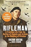rifleman  Rifleman - New edition: A Frontline Life from the Battles of Alamein and Arnhem to the Bombing of Dresden