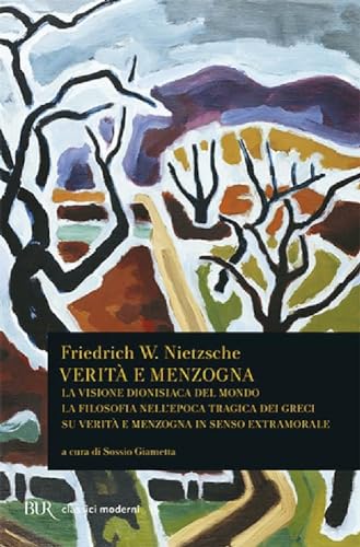 Verità e menzogna: La visione dionisiaca del mondo-La filosofia nell'epoca tragica dei greci-Su verità e menzogna in senso extramorale