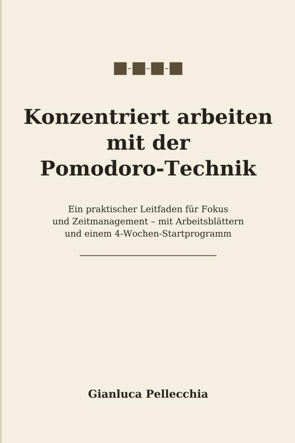 Konzentriert arbeiten mit der Pomodoro-Technik: Ein praktischer Leitfaden für Fokus und Zeitmanagement – mit Arbeitsblättern und einem 4-Wochen-Startprogramm
